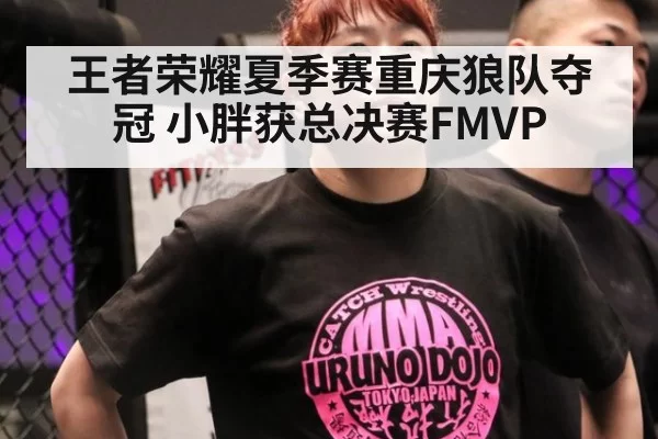 王者荣耀夏季赛重庆狼队夺冠 小胖获总决赛FMVP