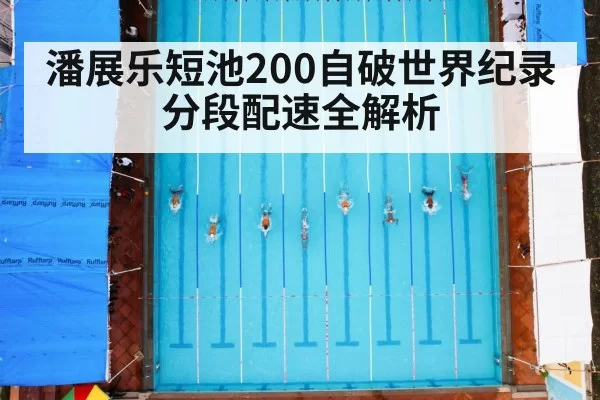 潘展乐短池200自破世界纪录 分段配速全解析