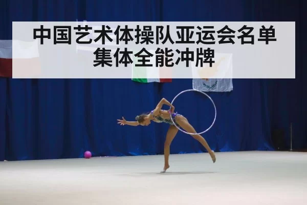 中国艺术体操队亚运会名单 集体全能冲牌