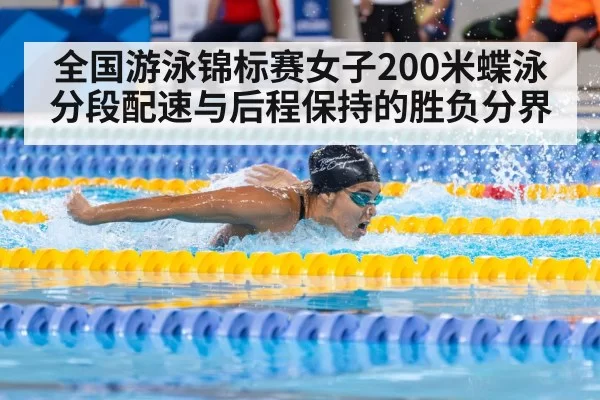 全国游泳锦标赛女子200米蝶泳 分段配速与后程保持的胜负分界